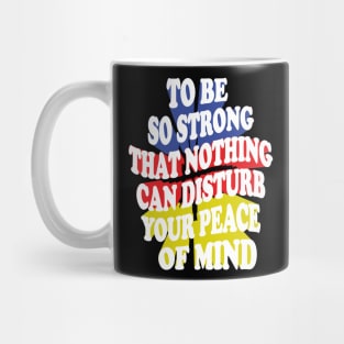 to be so strong that nothing can disturb your peace of mind Mug